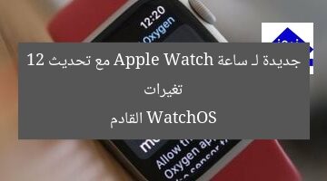 تغيرات جديدة لـ ساعة Apple Watch مع تحديث WatchOS 12 القادم