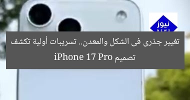 تغيير جذرى فى الشكل والمعدن.. تسريبات أولية تكشف تصميم iPhone 17 Pro
