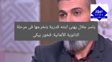 ياسر جلال يهنئ ابنته قدرية بتخرجها فى مرحلة الثانوية الألمانية: فخور بيكى