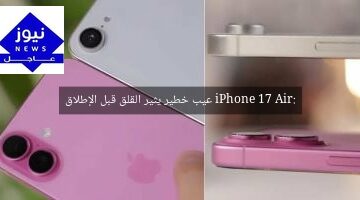 iPhone 17 Air: عيب خطير يثير القلق قبل الإطلاق