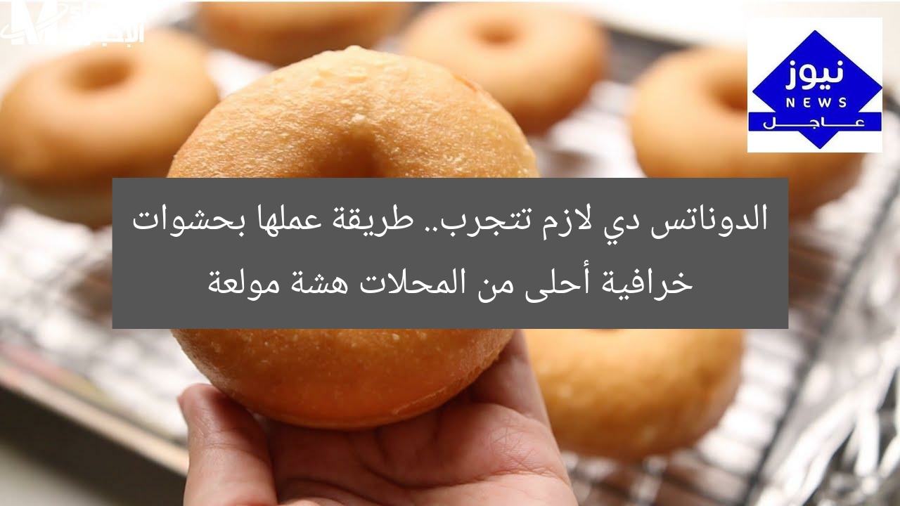 الدوناتس دي لازم تتجرب.. طريقة عملها بحشوات خرافية أحلى من المحلات هشة مولعة