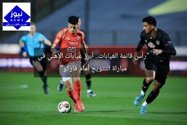 “رأس قائمة الغيابات.. أبرز غيابات الأهلي في مباراة التتويج أمام فاركو”