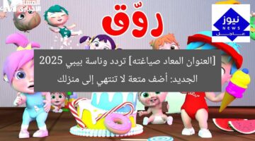 [العنوان المعاد صياغته] تردد وناسة بيبي 2025 الجديد: أضف متعة لا تنتهي إلى منزلك