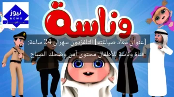[عنوان معاد صياغته] التلفزيون سهران 24 ساعة: قناة وناسة للأطفال محتوى آمن وضحك الصباح