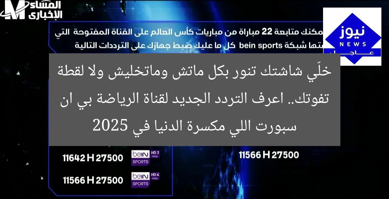 خلّي شاشتك تنور بكل ماتش وماتخليش ولا لقطة تفوتك.. اعرف التردد الجديد لقناة الرياضة بي ان سبورت اللي مكسرة الدنيا في 2025