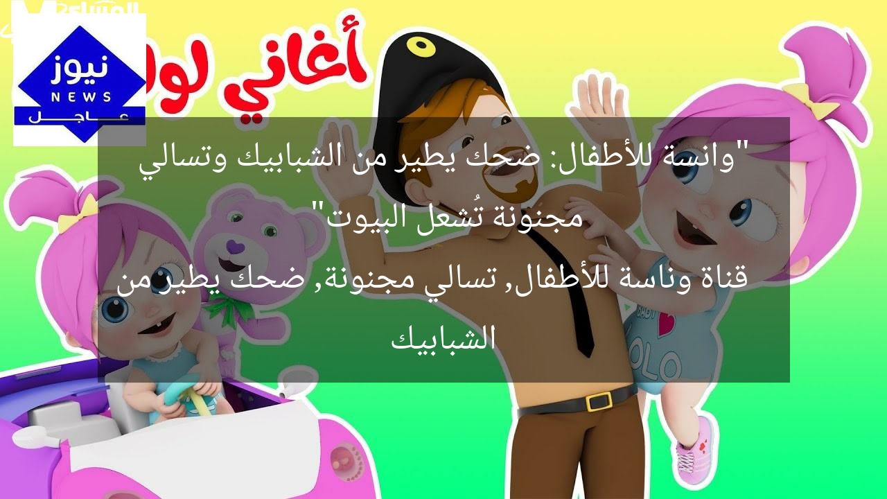 “وانسة للأطفال: ضحك يطير من الشبابيك وتسالي مجنونة تُشعل البيوت”  
قناة وناسة للأطفال, تسالي مجنونة, ضحك يطير من الشبابيك