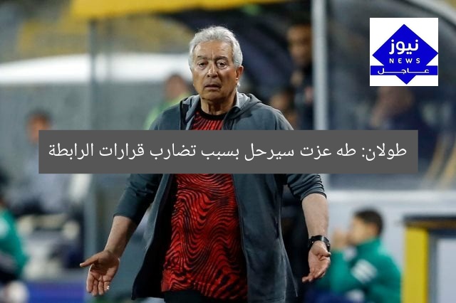 طولان: طه عزت سيرحل بسبب تضارب قرارات الرابطة