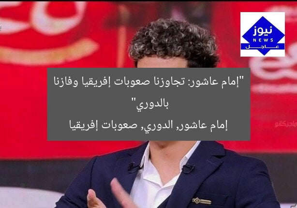 “إمام عاشور: تجاوزنا صعوبات إفريقيا وفازنا بالدوري”  
إمام عاشور, الدوري, صعوبات إفريقيا