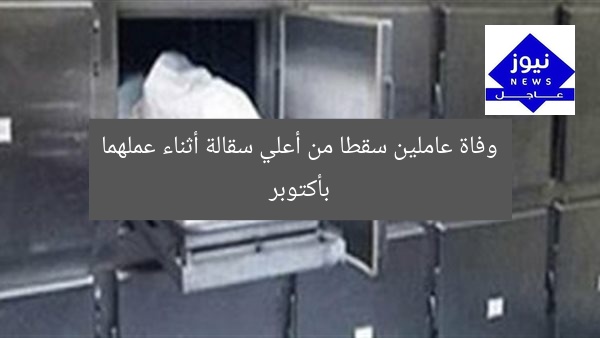 وفاة عاملين سقطا من أعلي سقالة أثناء عملهما بأكتوبر