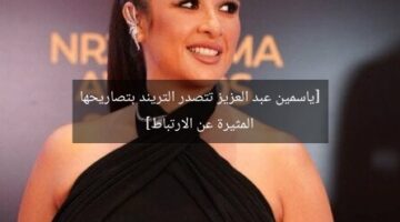 [ياسمين عبد العزيز تتصدر التريند بتصاريحها المثيرة عن الارتباط]