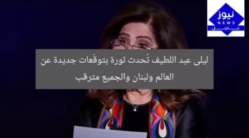 “ليلى عبد اللطيف تكشف عن توقعات جديدة مثيرة عن العالم و لبنان”  
ليلى عبد اللطيف, توقعات جديدة, لبنان
