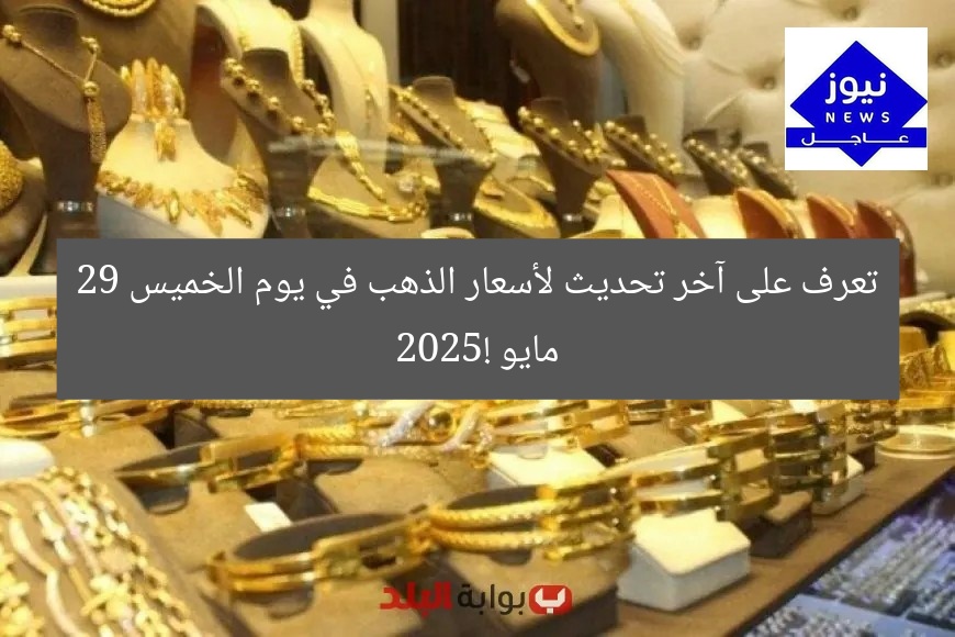 تعرف على آخر تحديث لأسعار الذهب في يوم الخميس 29 مايو 2025!
