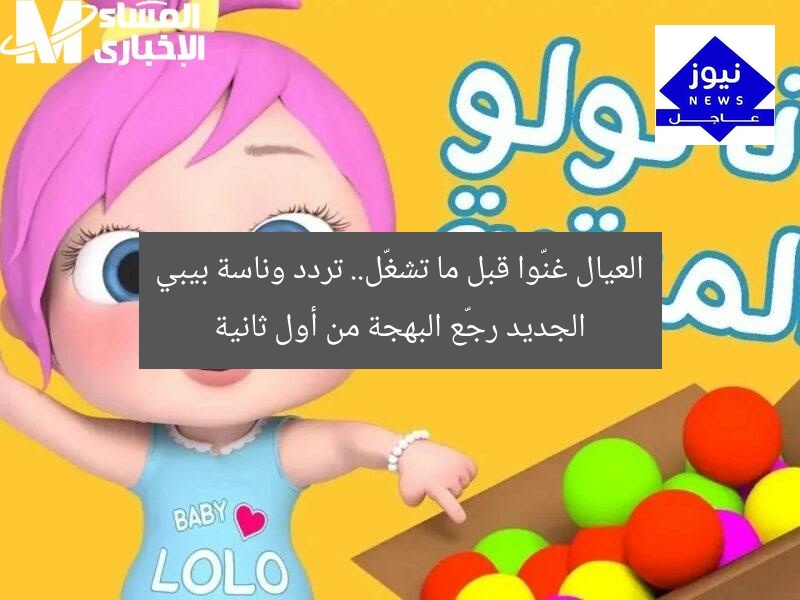 العيال غنّوا قبل ما تشغّل.. تردد وناسة بيبي الجديد رجّع البهجة من أول ثانية