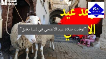 “توقيت صلاة عيد الأضحى في ليبيا دقيق”