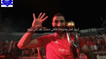 أسرار فشل مفاوضات الأهلي لتجديد عقد رامي ربيعة