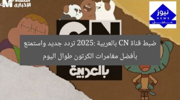 ضبط قناة CN بالعربية 2025: تردد جديد واستمتع بأفضل مغامرات الكرتون طوال اليوم