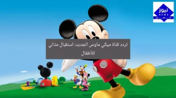 تردد قناة ميكي ماوس الجديد: استقبال مثالي للأطفال