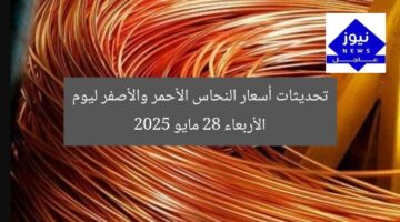 تحديثات أسعار النحاس الأحمر والأصفر ليوم الأربعاء 28 مايو 2025