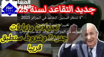 “لا تنتظر الستين: التقاعد في الجزائر 2025 تغييرات تهم الموظفين”  
التقاعد في الجزائر, تغييرات التقاعد, قرارات الموظفين