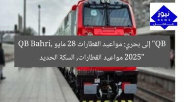 “QB إلى بحري: مواعيد القطارات 28 مايو 2025”  
QB Bahri, مواعيد القطارات, السكة الحديد