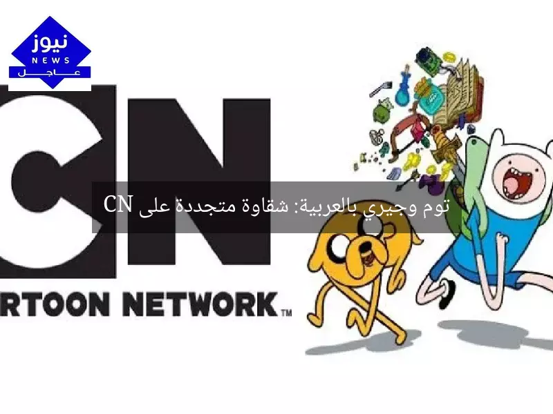 توم وجيري بالعربية: شقاوة متجددة على CN