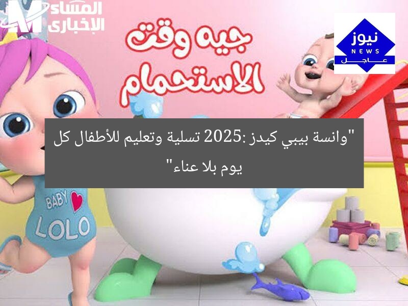 “وانسة بيبي كيدز 2025: تسلية وتعليم للأطفال كل يوم بلا عناء”