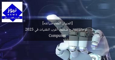 [العنوان المعاد صياغته]  
لوحات مفاتيح ضخمة.. أغرب التقنيات في Computex 2025