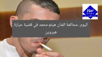 اليوم.. محاكمة الفنان هيثم محمد في قضية حيازة هيروين