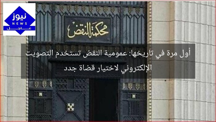 أول مرة في تاريخها: عمومية النقض تستخدم التصويت الإلكتروني لاختيار قضاة جدد