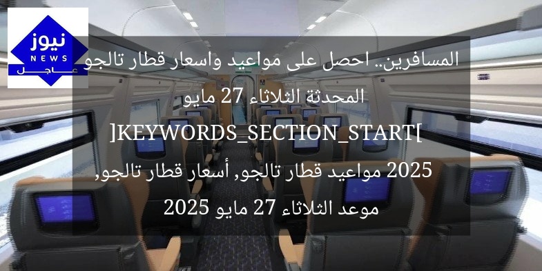 المسافرين.. احصل على مواعيد واسعار قطار تالجو المحدثة الثلاثاء 27 مايو 2025  
[KEYWORDS_SECTION_START]  
مواعيد قطار تالجو, أسعار قطار تالجو, موعد الثلاثاء 27 مايو 2025