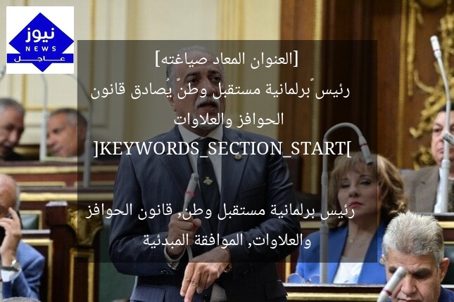 [العنوان المعاد صياغته]  
رئيس «برلمانية مستقبل وطن» يُصادق قانون الحوافز والعلاوات  

[KEYWORDS_SECTION_START]  
رئيس برلمانية مستقبل وطن, قانون الحوافز والعلاوات, الموافقة المبدئية