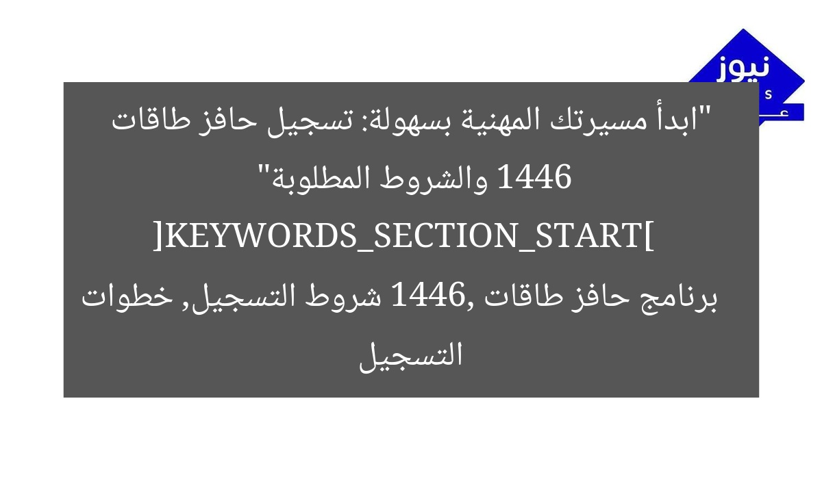 “ابدأ مسيرتك المهنية بسهولة: تسجيل حافز طاقات 1446 والشروط المطلوبة”  
[KEYWORDS_SECTION_START]  
برنامج حافز طاقات 1446, شروط التسجيل, خطوات التسجيل