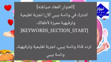 “تردد قناة وناسة بيبي الآن: لحظات بهجة وتجربة تعليمية مميزة”  
[KEYWORDS_SECTION_START]  
تردد قناة وناسة بيبي, قناة وناسة بيبي, تجربة تعليمية مميزة