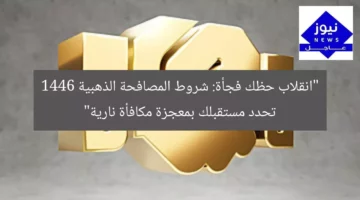 “انقلاب حظك فجأة: شروط المصافحة الذهبية 1446 تحدد مستقبلك بمعجزة مكافأة نارية”