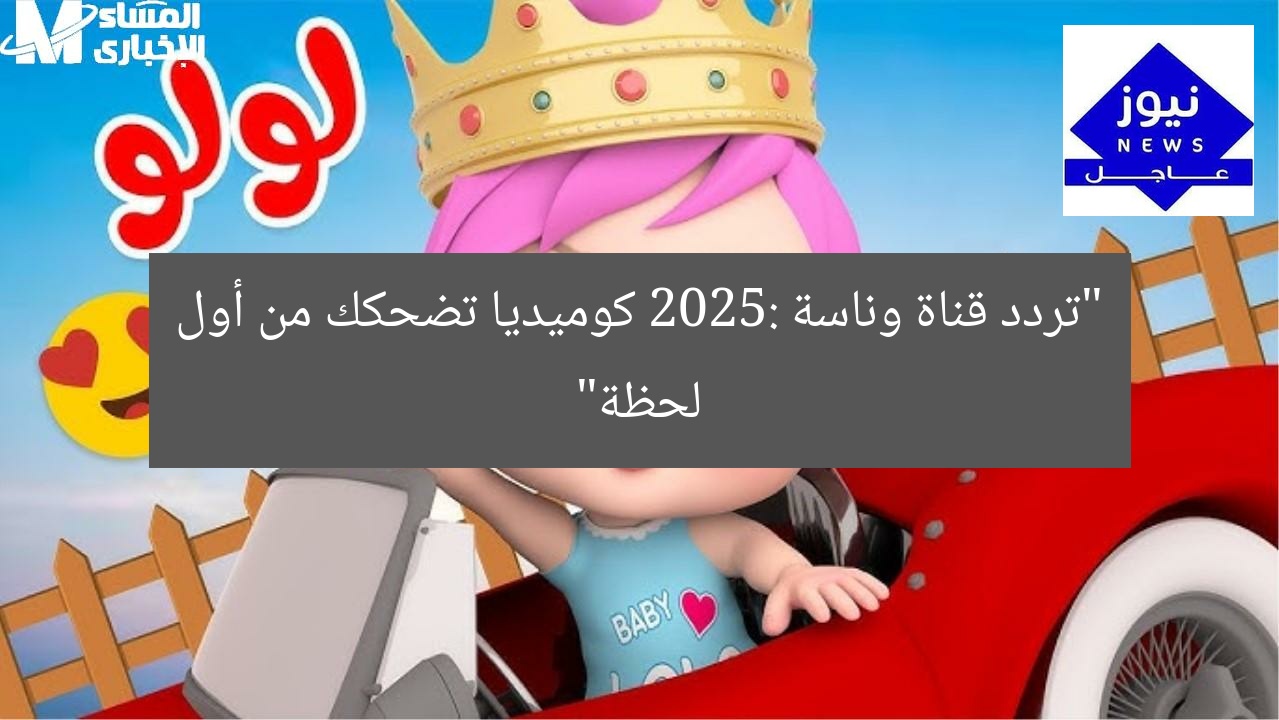 “تردد قناة وناسة 2025: كوميديا تضحكك من أول لحظة”