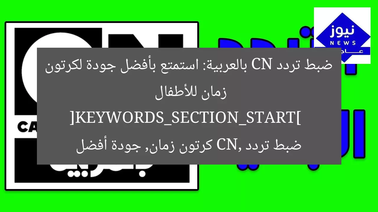 ضبط تردد CN بالعربية: استمتع بأفضل جودة لكرتون زمان للأطفال  
[KEYWORDS_SECTION_START]  
ضبط تردد CN, كرتون زمان, جودة أفضل