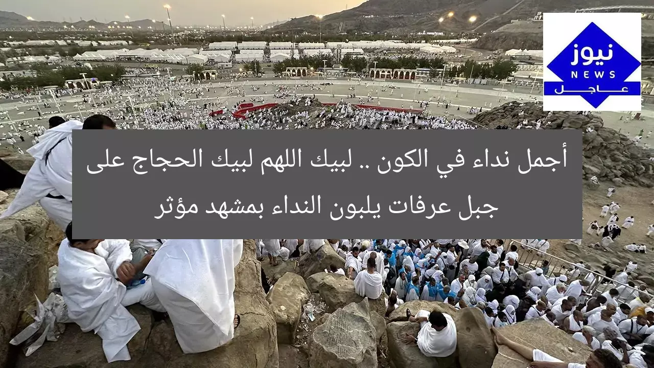 أجمل نداء في الكون .. لبيك اللهم لبيك الحجاج على جبل عرفات يلبون النداء بمشهد مؤثر