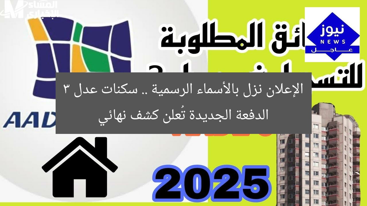 الإعلان نزل بالأسماء الرسمية .. سكنات عدل 3 الدفعة الجديدة تُعلن كشف نهائي