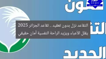 التقاعد نزل بدون تعقيد .. تقاعد الجزائر 2025 يقلل الأعباء ويزيد الراحة النفسية أمان حقيقي