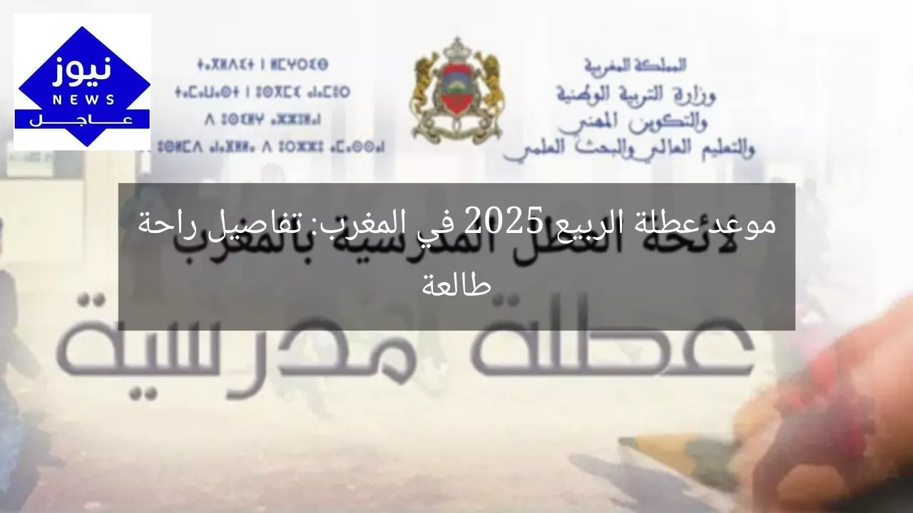 موعد عطلة الربيع 2025 في المغرب: تفاصيل راحة طالعة