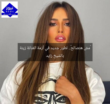 «مش هتصالح».. تطور جديد في أزمة الفنانة زينة بالشيخ زايد
