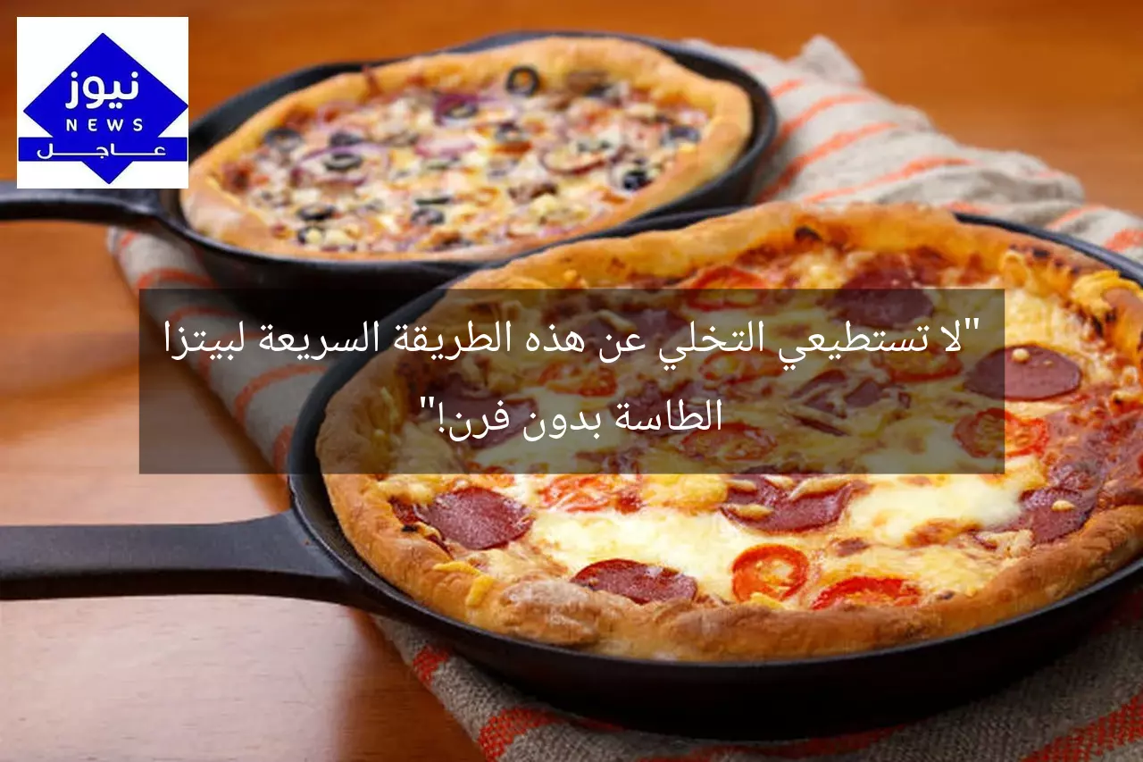 “لا تستطيعي التخلي عن هذه الطريقة السريعة لبيتزا الطاسة بدون فرن!”