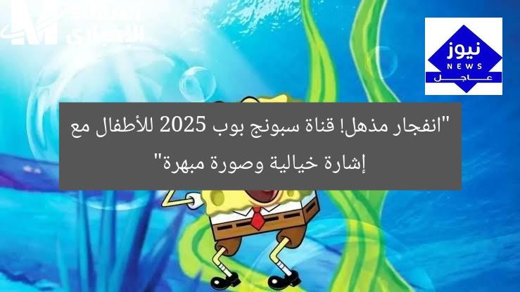 “انفجار مذهل! قناة سبونج بوب 2025 للأطفال مع إشارة خيالية وصورة مبهرة”