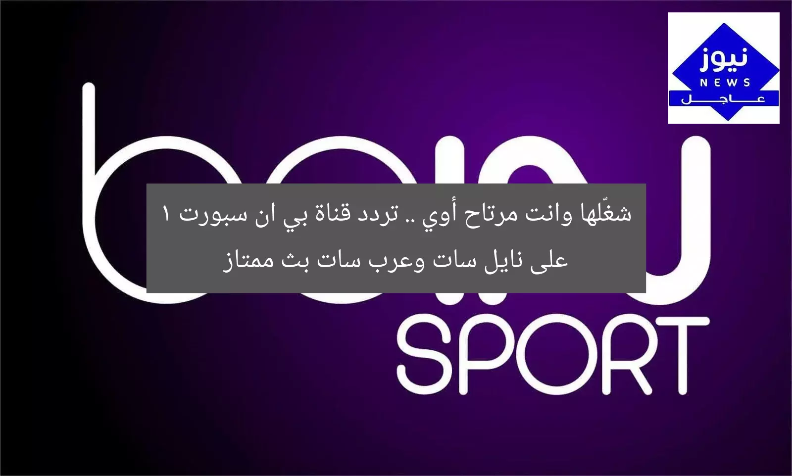 شغّلها وانت مرتاح أوي .. تردد قناة بي ان سبورت 1 على نايل سات وعرب سات بث ممتاز
