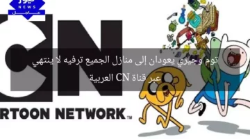توم وجيري يعودان إلى منازل الجميع ترفيه لا ينتهي عبر قناة CN العربية