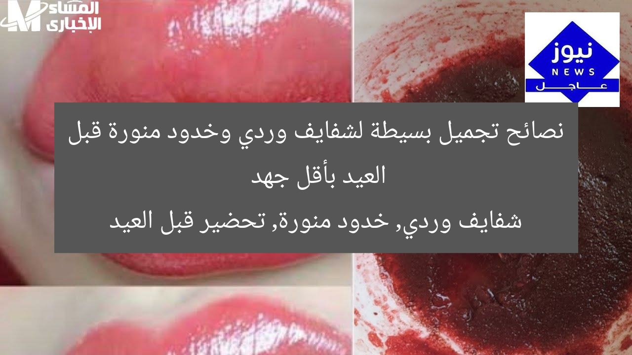 نصائح تجميل بسيطة لشفايف وردي وخدود منورة قبل العيد بأقل جهد
شفايف وردي, خدود منورة, تحضير قبل العيد
