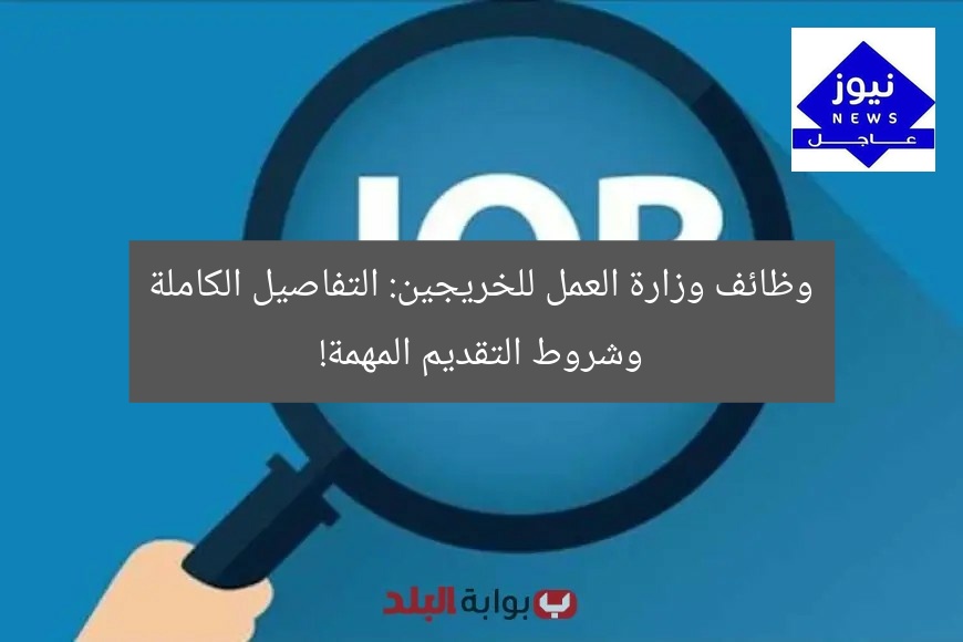 “وظائف وزارة العمل للخريجين: شروط التقديم والتفاصيل الكاملة!”