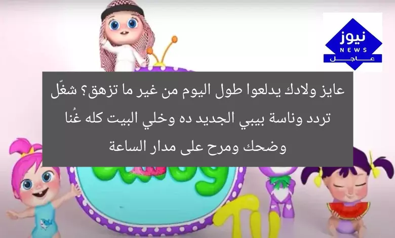 عايز ولادك يدلعوا طول اليوم من غير ما تزهق؟ شغّل تردد وناسة بيبي الجديد ده وخلي البيت كله غُنا وضحك ومرح على مدار الساعة