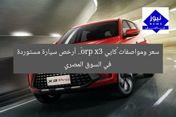 سعر ومواصفات «كايي x3 pro».. أرخص سيارة مستوردة في السوق المصري