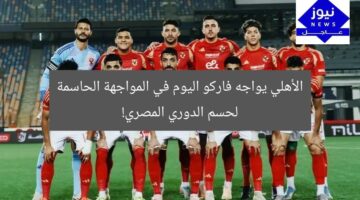 الأهلي يواجه فاركو اليوم في المواجهة الحاسمة لحسم الدوري المصري!